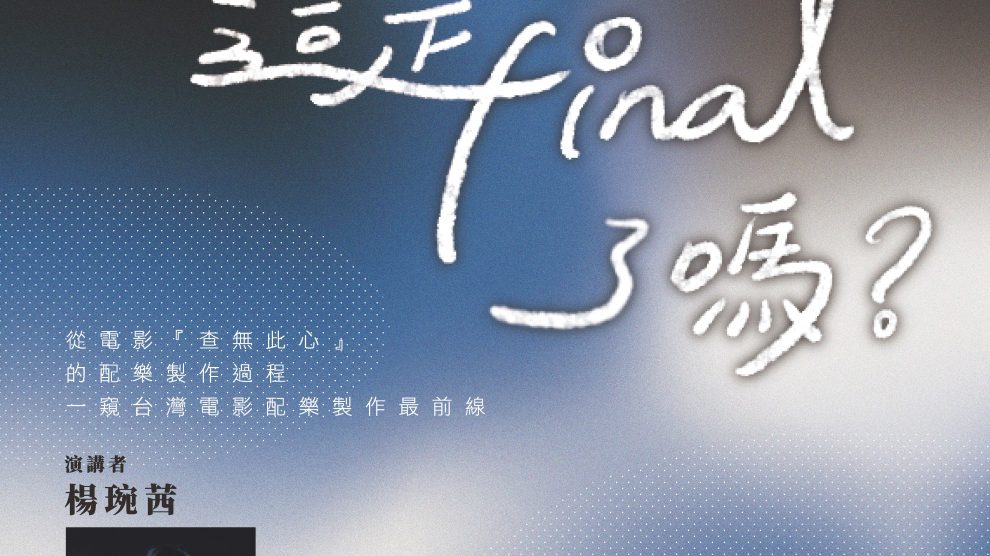 『導演，這是Final了嗎？』- 從電影『查無此心』的配樂製作過程一窺台灣電影配樂製作最前線